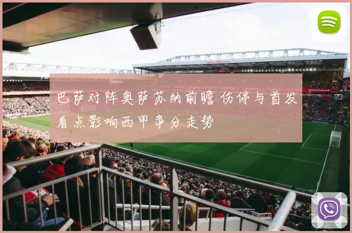 巴萨对阵奥萨苏纳前瞻 伤停与首发看点影响西甲争分走势